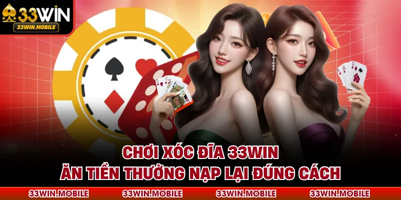 Chơi xóc đĩa 33WIN ăn tiền thưởng nạp lại đúng cách