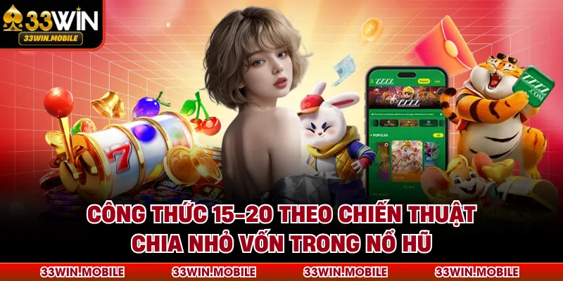 Công thức 15-20 theo chiến thuật chia nhỏ vốn trong nổ hũ