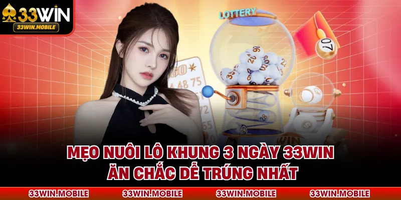 Mẹo Nuôi Lô Khung 3 Ngày 33WIN Ăn Chắc Dễ Trúng Nhất