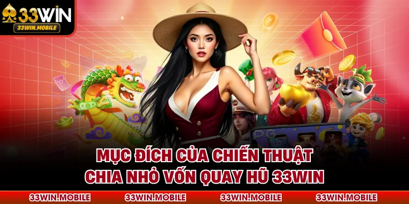 Mục đích của chiến thuật chia nhỏ vốn quay hũ 33WIN