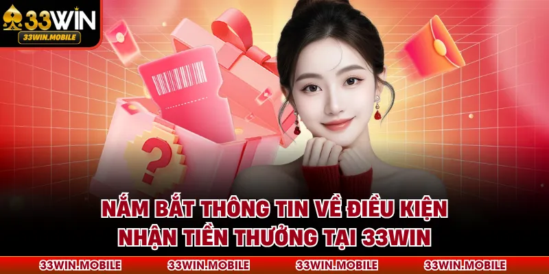 Nắm bắt thông tin về điều kiện nhận tiền thưởng tại 33WIN