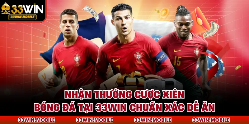 Nhận Thưởng Cược Xiên Bóng Đá Tại 33WIN Chuẩn Xác Dễ Ăn