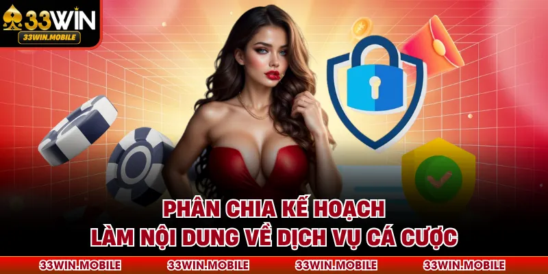 Phân chia kế hoạch làm nội dung về dịch vụ cá cược